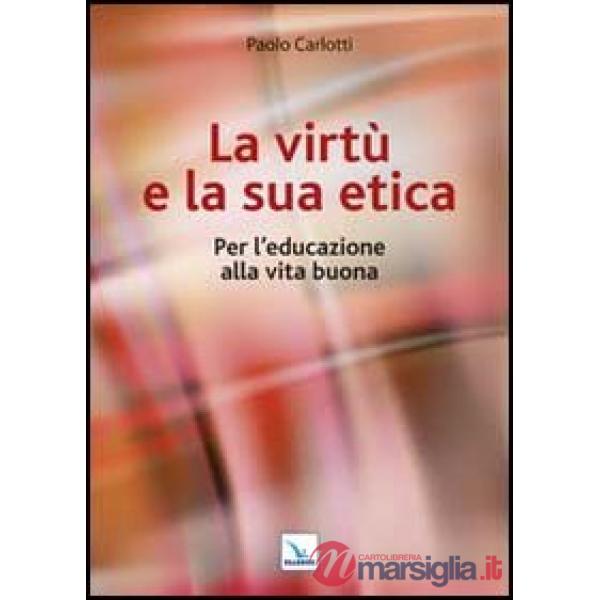 Virtù e la sua etica. Per l'educazione alla vita buona (La)