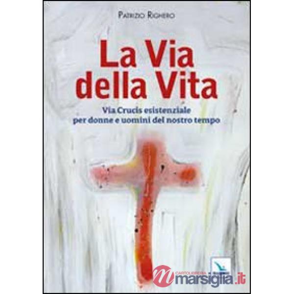 Via della Vita. Via Crucis esistenziale per donne e uomini del nostro tempo (La)