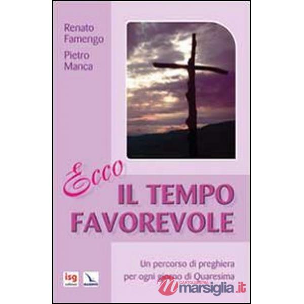 Ecco il tempo favorevole. Un percorso di preghiera per ogni giorno di Quaresima