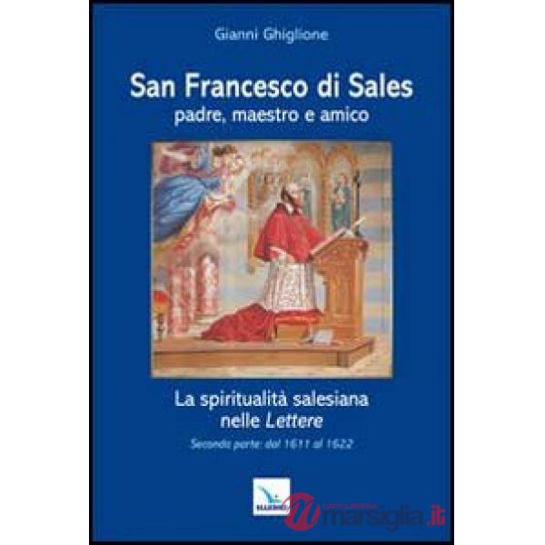 San Francesco di Sales padre, maestro e amico. La spiritualità salesiana nelle Lettere. Seconda parte: dal 1611 al 1622