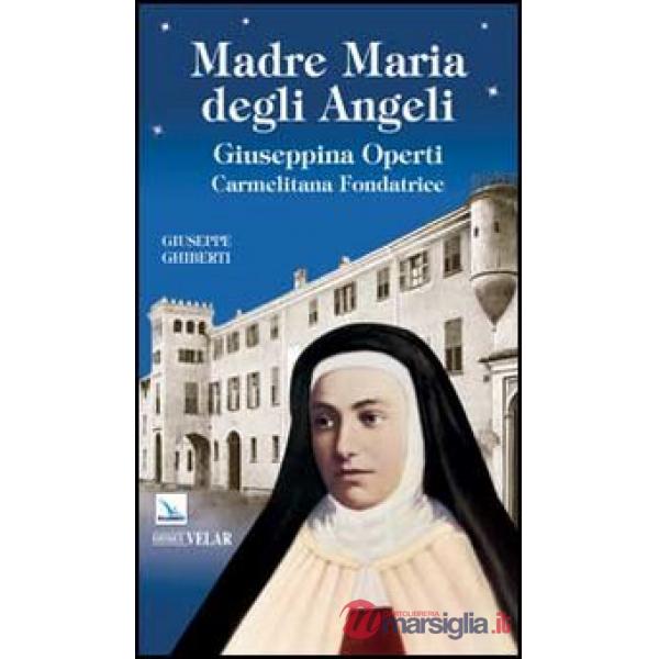 Madre Maria degli Angeli. Giuseppina Operti. Carmelitana fondatrice. Serva di Dio