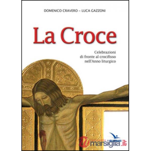 Croce. Celebrazioni di fronte al crocifisso nell'Anno liturgico (La)