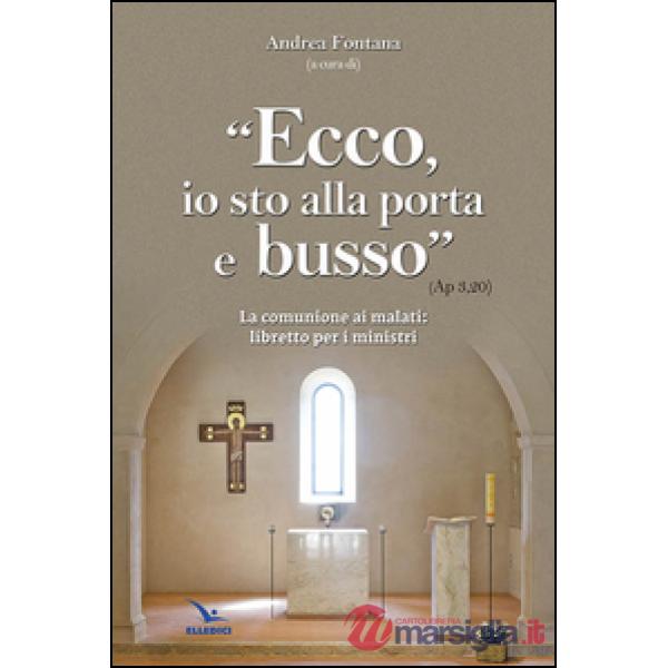 Ecco, io sto alla porta e busso. La comunione ai malati. Libretto per i ministri