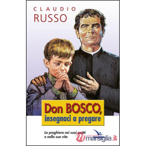 Don Bosco insegnaci a pregare. La preghiera nei suoi scritti e nella vita