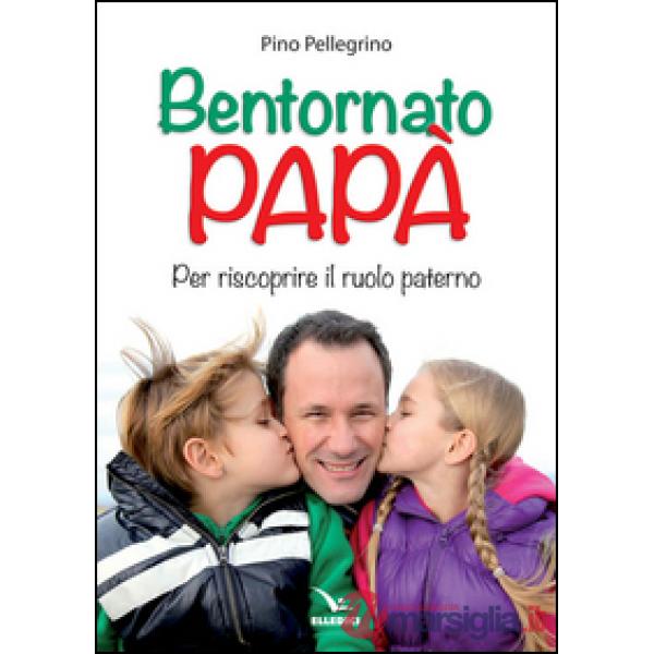 Bentornato papà. Per riscoprire il ruolo paterno