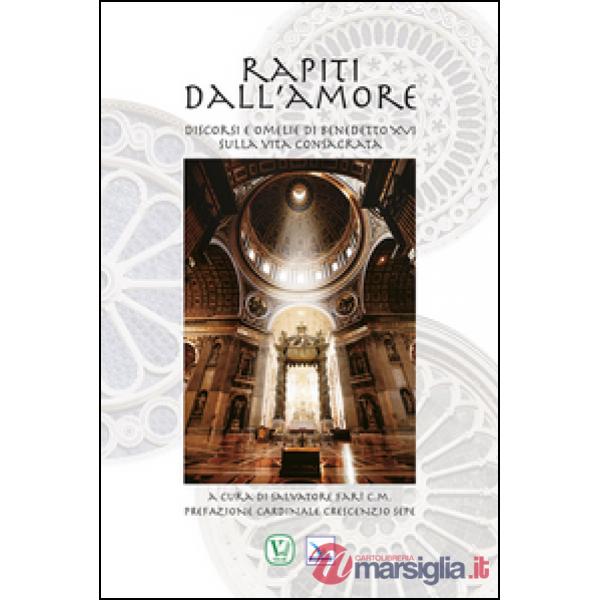 Rapiti dall'amore. Discorsi e omelie di Benedetto XVI sulla vita consacrata