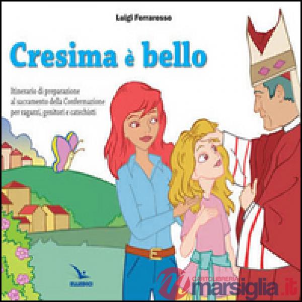 Cresima è bello. Itinerario di preparazione al sacramento della confermazione per ragazzi, genitori e catechisti