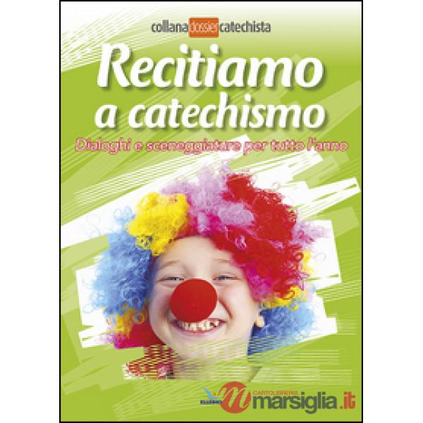 Recitiamo a catechismo. Dialoghi e sceneggiature per tutto l'anno