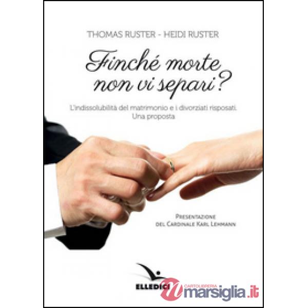Finché morte non vi separi? L'indissolubilità del matrimonio e i divorziati risposati. Una proposta
