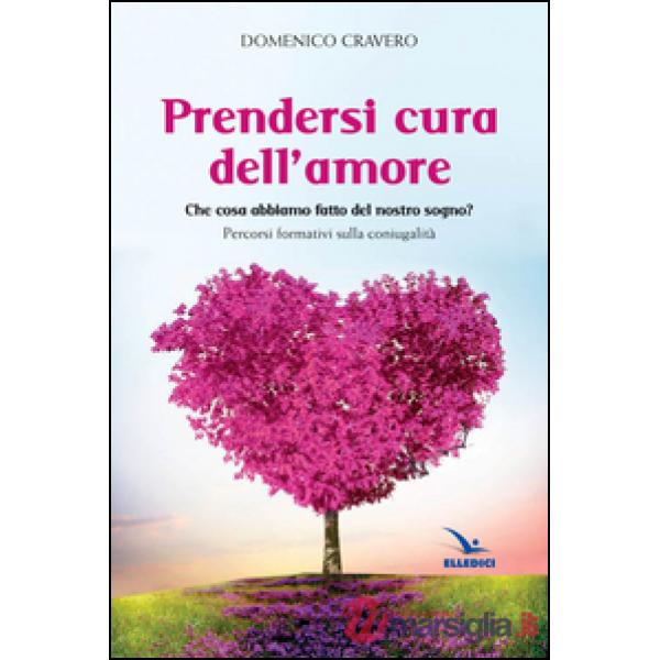 Prendersi cura dell'amore. Che cosa abbiamo fatto del nostro sogno? Percorsi formativi sulla coniugalità