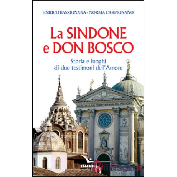 Sindone e don Bosco. Storia e luoghi di due testimoni dell'amore (La)
