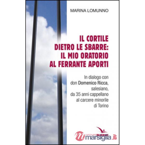 Cortile dietro le sbarre: il mio oratorio al Ferrante Aporti (Il)