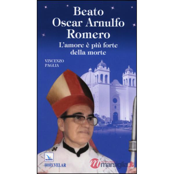 Beato Oscar Arnulfo Romero. L'amore è più forte della morte