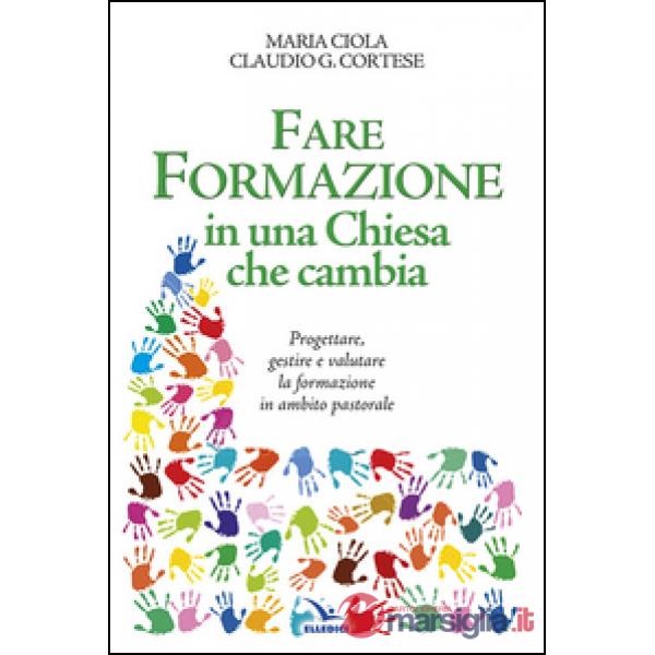 Fare formazione in una Chiesa che cambia. Progettare, gestire e valutare la formazione in ambito pastorale