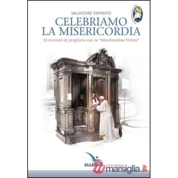 Celebriamo la misericordia. 10 incontri di preghiera con la «Misericordiae Vultus»