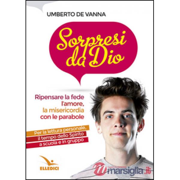 Sorpresi da Dio. Ripensare la fede, l'amore, la misericordia con le parabole