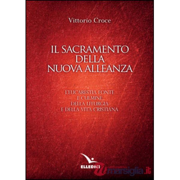 Sacramento della nuova alleanza. L'eucarestia fonte e culmine della liturgia e della vita cristiana (Il)
