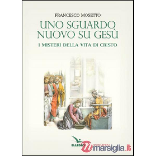Sguardo nuovo su Gesù. I misteri della vita di Cristo (Uno)