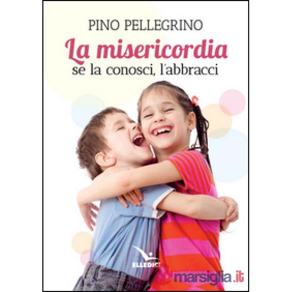 Misericordia. Se la conosci, l'abbracci