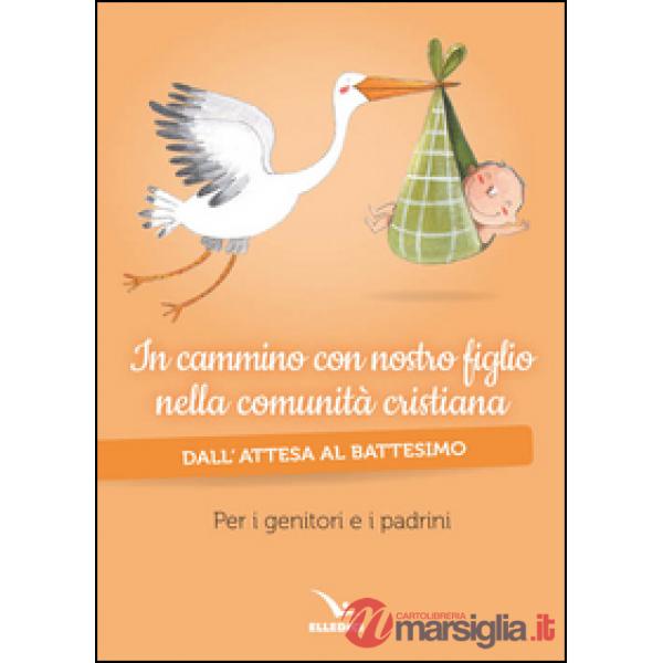 In cammino con nostro figlio nella comunità cristiana. Dall'attesa al battesimo. Per genitori e padrini