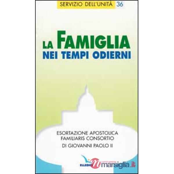 Famiglia nei tempi odierni. Esortazione apostolica "Familiaris consortio" di Giovanni Paolo II (La)