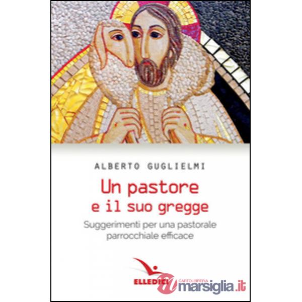 Pastore e il suo gregge. Suggerimenti per una pastorale parrocchiale efficace