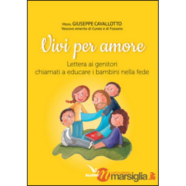 Vivi per amore. Lettera ai genitori chiamati a educare i bambini nella fede