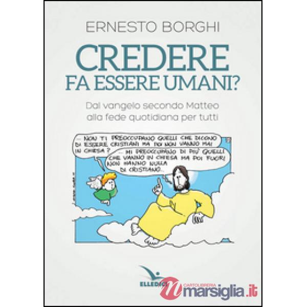 Credere fa essere umani? Dal Vangelo secondo Matteo alla fede quotidiana per tutti