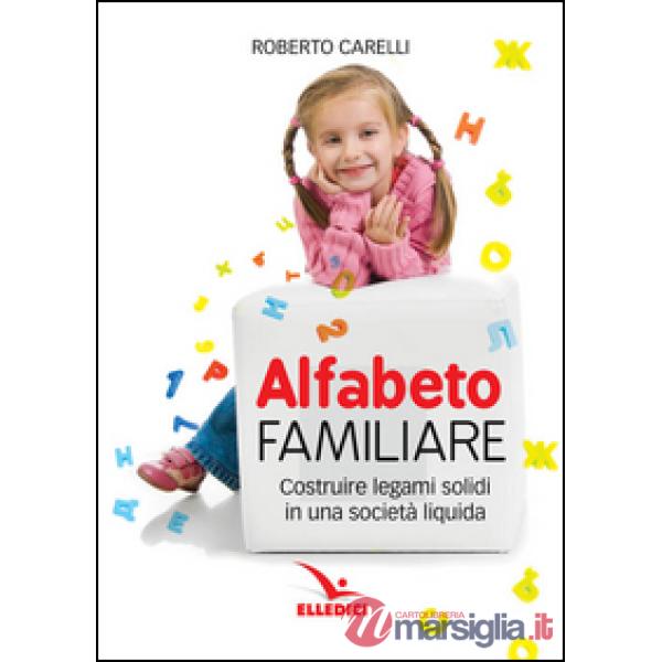 Alfabeto familiare. Costruire legami solidi in una società liquida