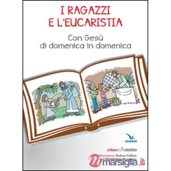 Ragazzi e l'eucarestia. Con Gesù di domenica in domenica (I)