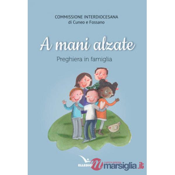 A mani alzate. Preghiere in famiglia