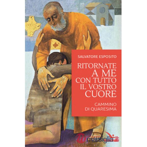 Ritornate a me con tutto il vostro cuore