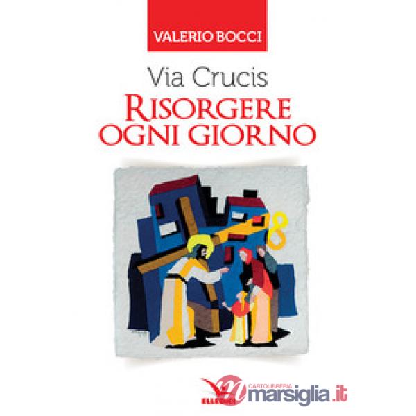 Via Crucis. Risorgere ogni giorno