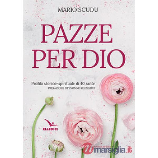 Pazze per Dio. Profilo storico-spirituale di 40 sante