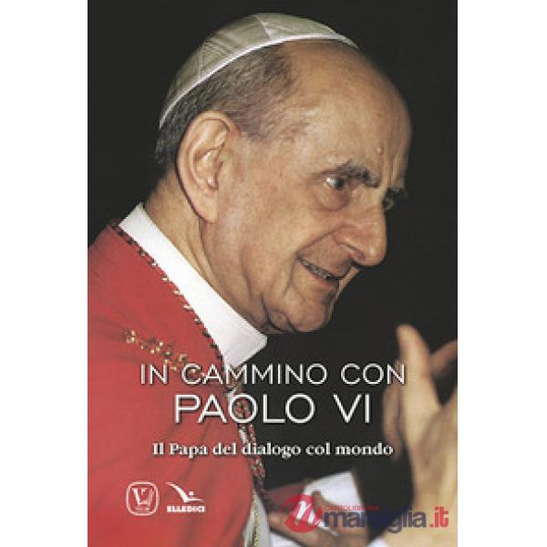 In cammino con Paolo VI. Il papa del dialogo col mondo