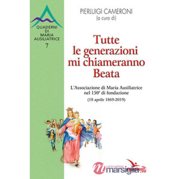 Tutte le generazioni mi chiameranno Beata. L'Associazione di Maria Ausiliatrice nel 150° di fondazione (18 aprile 1869-2019)