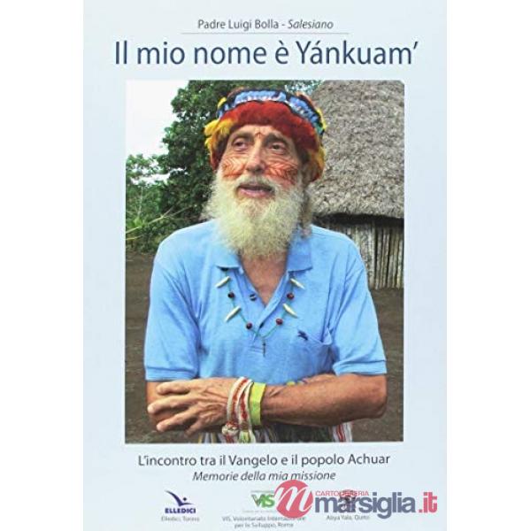 Mio nome è «Yánkuam». L'incontro tra il vangelo e il popolo Achuar. «Memorie della mia missione» (Il)