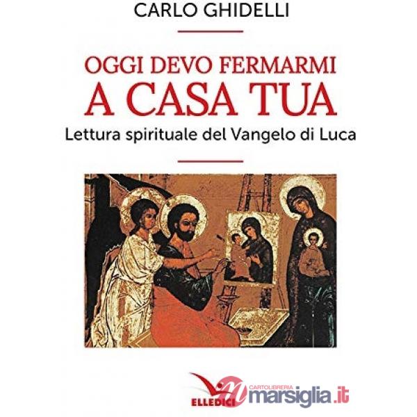 Oggi devo fermarmi a casa tua. Lettura spirituale del Vangelo di Luca