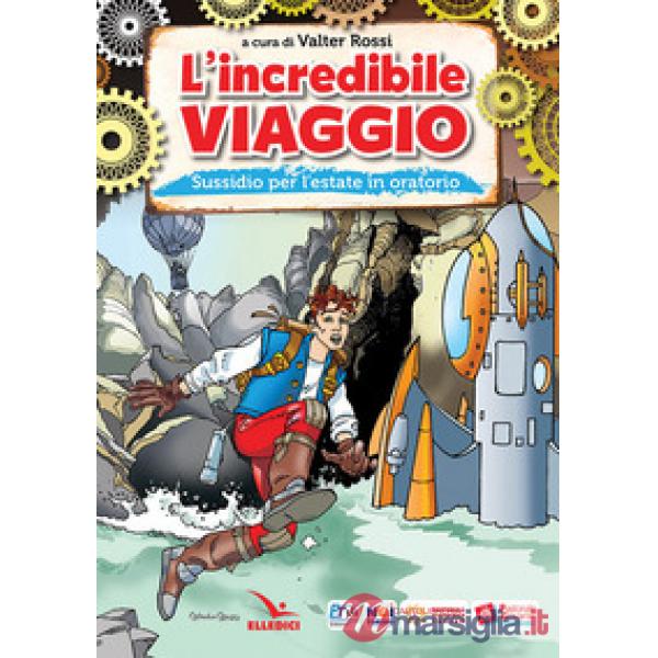 Incredibile viaggio. Sussidio per l'estate in oratorio (L')