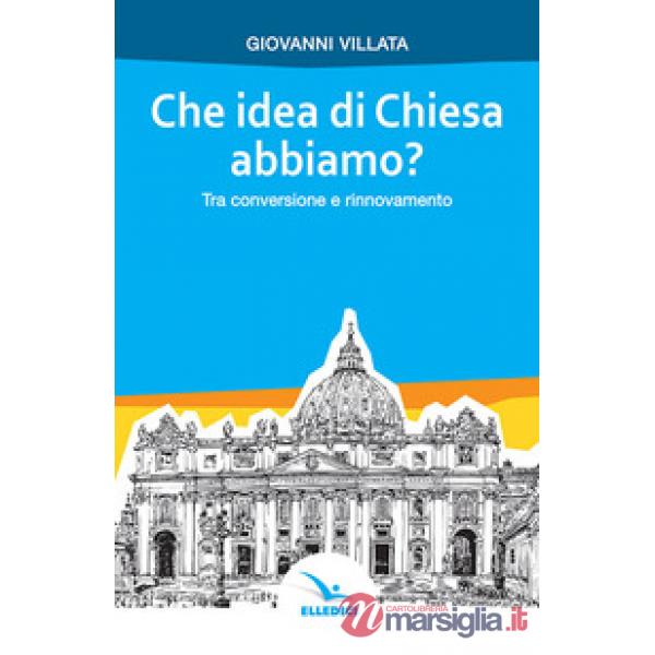 Che idea di Chiesa abbiamo? Tra conversione e rinnovamento