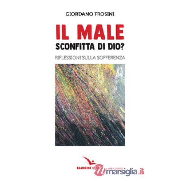 Male: sconfitta di Dio? Riflessioni sulla sofferenza (Il)