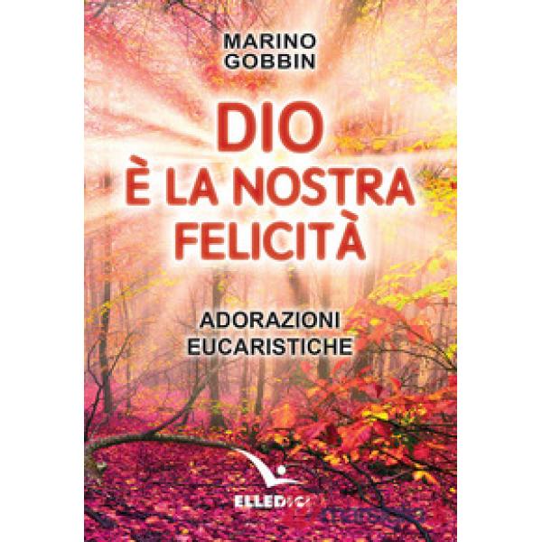 Dio è la nostra felicità. Adorazioni eucaristiche