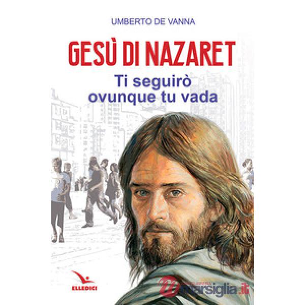Gesù di Nazaret. Ti seguirò ovunque tu vada