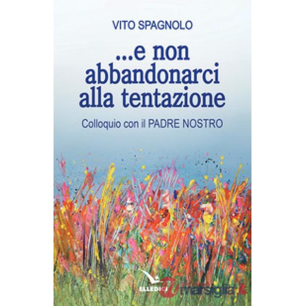 ... E non abbandonarci alla tentazione. Colloquio con il Padre Nostro