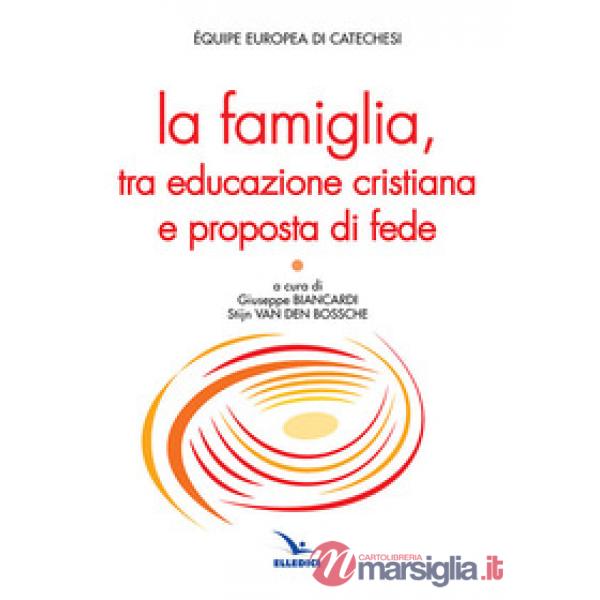 Famiglia, tra educazione cristiana e proposta di fede (La)