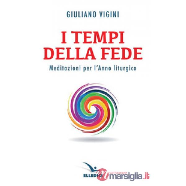 Tempi della fede. Meditazioni per l'anno liturgico (I)