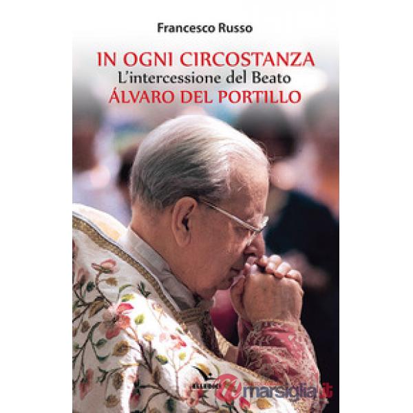 In ogni circostanza. L'intercessione del Beato Álvaro del Portillo