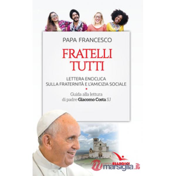 Fratelli tutti. Lettera Enciclica sulla fraternità e l'amicizia sociale. Guida alla lettura di padre Giacomo Costa SJ