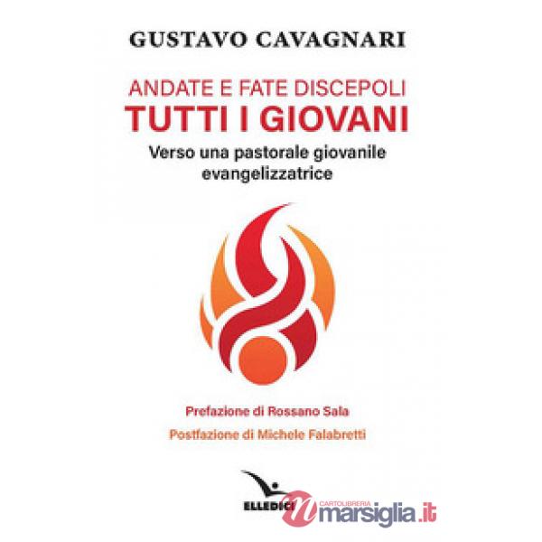 Andate e fate discepoli tutti giovani. Verso una pastorale giovanile evangelizzatrice