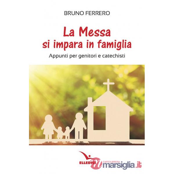 Messa si impara in famiglia. Appunti per genitori e catechisti (La)